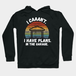 I Have Plans In The Garage Hoodie